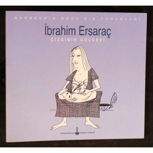 Nadreddin Hoca´nın Torunları: İBRAHİM ERSARAÇ (Çizginin Gölgesi), Ocak 2000, Karikatürcüler Derneği Yayınları, 71 sayfa, 19x18 cm, İTHAFLI VE İMZALI...