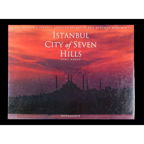 ISTANBUL: CITY OF SEVEN HILLS (A Photographic Journey Through Byzantine and Ottoman Monuments), Cyril Mango, 1994, Ertuğ & Kocabıyık, 177 sayfa, 41x31 cm...+